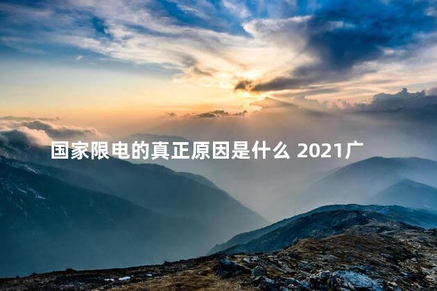 国家限电的真正原因是什么 2021广东限电的真正原因